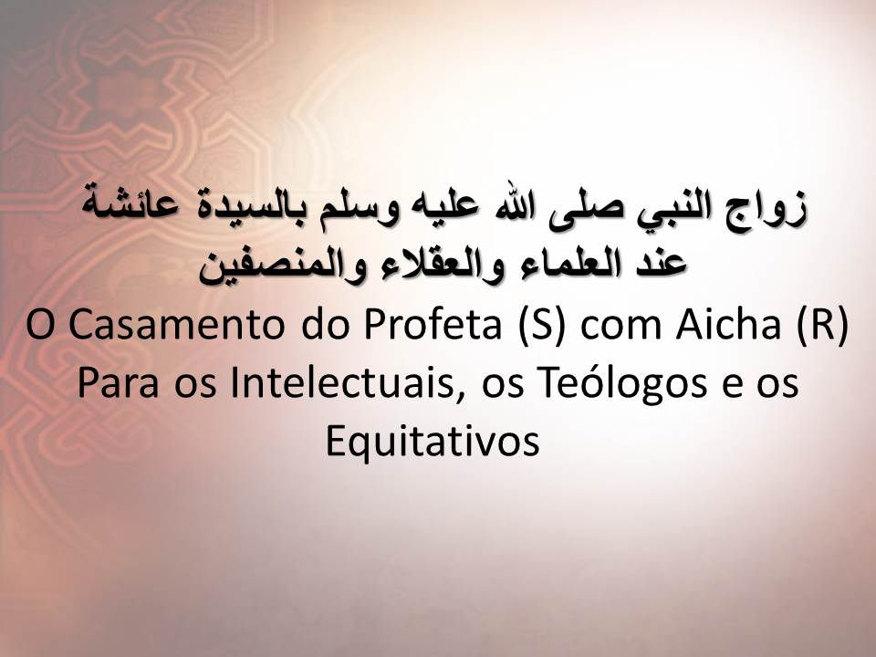 O Casamento do Profeta (S) com Aicha (R) Para os Intelectuais, os Teólogos e os Equitativos